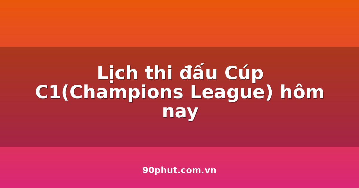 Lịch thi đấu Cúp C1(Champions League) hôm nay 04/08/2026