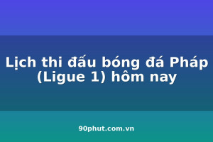 lich-thi-dau-bong-da-phap-ligue-1-hom-nay