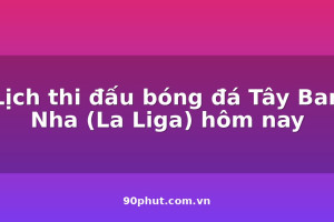 lich-thi-dau-bong-da-tay-ban-nha-la-liga-hom-nay
