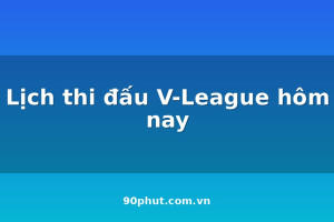 lich-thi-dau-v-league-hom-nay